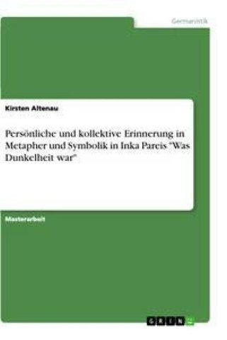 Persönliche und kollektive Erinnerung in Metapher und Symbolik in Inka Pareis "Was Dunkelheit war"