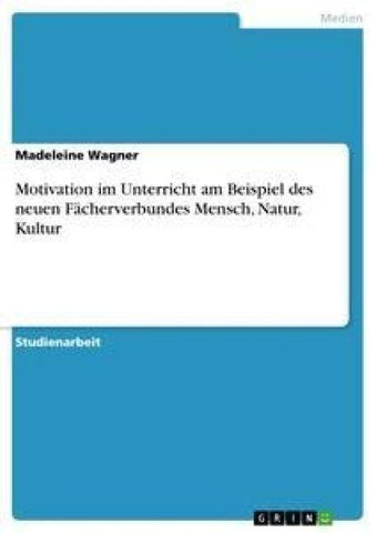 Motivation im Unterricht am Beispiel des neuen Fächerverbundes Mensch, Natur, Kultur