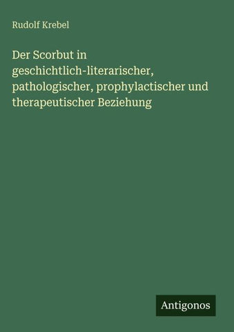 Der Scorbut in geschichtlich-literarischer, pathologischer, prophylactischer und therapeutischer Beziehung