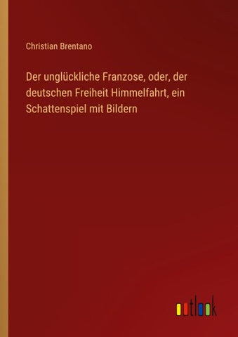 Der unglückliche Franzose, oder, der deutschen Freiheit Himmelfahrt, ein Schattenspiel mit Bildern