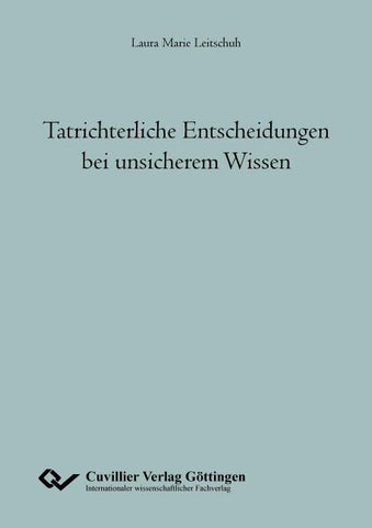 Tatrichterliche Entscheidungen bei unsicherem Wissen