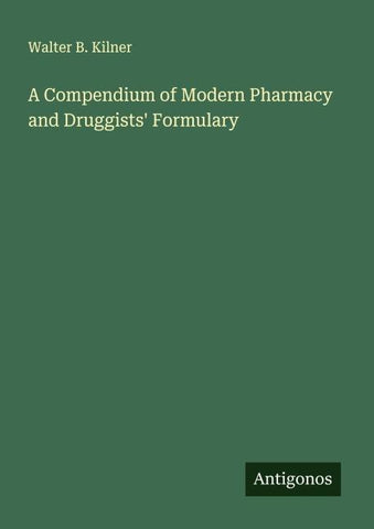 A Compendium of Modern Pharmacy and Druggists' Formulary