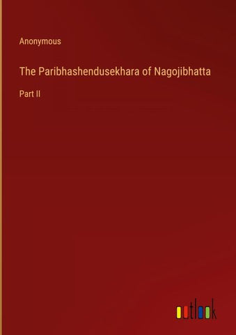 The Paribhashendusekhara of Nagojibhatta