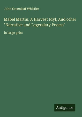 Mabel Martin, A Harvest Idyl; And other "Narrative and Legendary Poems"