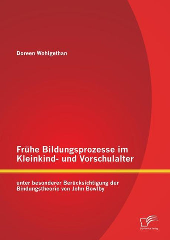 Frühe Bildungsprozesse im Kleinkind- und Vorschulalter unter besonderer Berücksichtigung der Bindungstheorie von John Bowlby