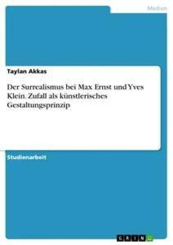 Der Surrealismus bei Max Ernst und Yves Klein. Zufall als künstlerisches Gestaltungsprinzip