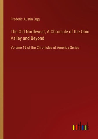 The Old Northwest; A Chronicle of the Ohio Valley and Beyond