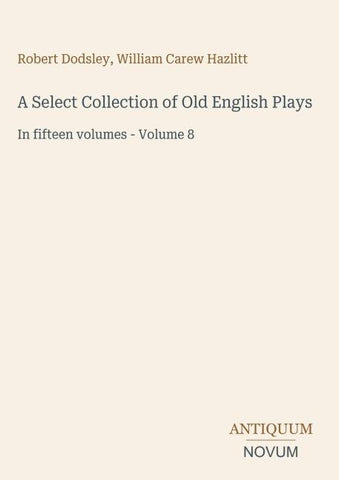 A Select Collection of Old English Plays