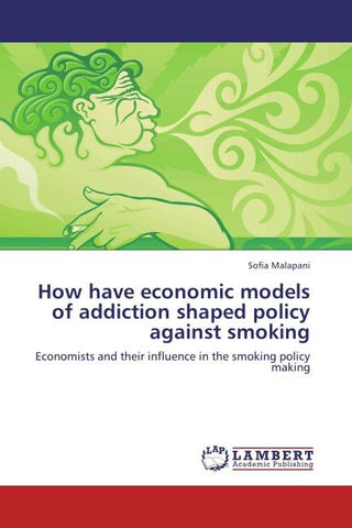 How have economic models of addiction shaped policy against smoking