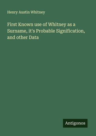 First Known use of Whitney as a Surname, it's Probable Signification, and other Data