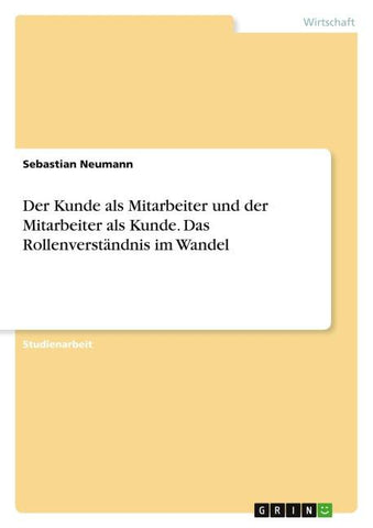 Der Kunde als Mitarbeiter und der Mitarbeiter als Kunde. Das Rollenverständnis im Wandel