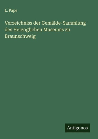 Verzeichniss der Gemälde-Sammlung des Herzoglichen Museums zu Braunschweig