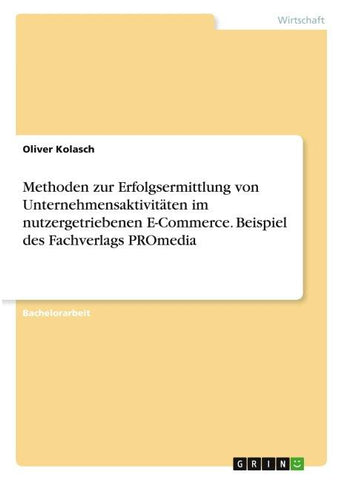 Methoden zur Erfolgsermittlung von Unternehmensaktivitäten im nutzergetriebenen E-Commerce. Beispiel des Fachverlags PROmedia