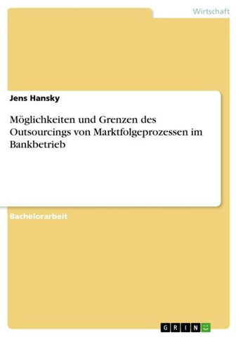 Möglichkeiten und Grenzen des Outsourcings von Marktfolgeprozessen im Bankbetrieb