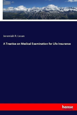 A Treatise on Medical Examination for Life Insurance