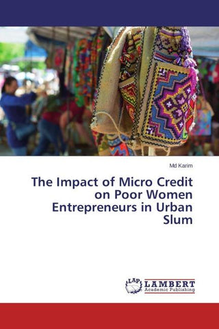 The Impact of Micro Credit on Poor Women Entrepreneurs in Urban Slum