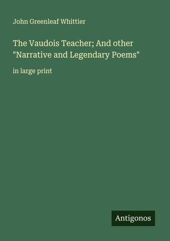 The Vaudois Teacher; And other "Narrative and Legendary Poems"