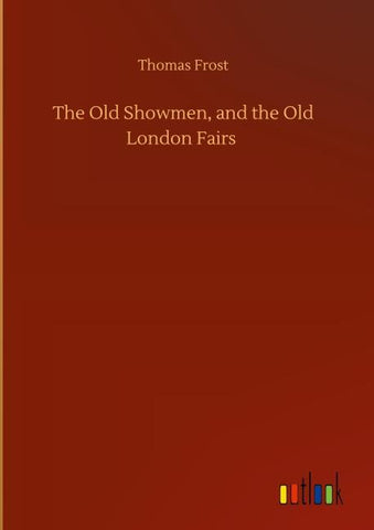The Old Showmen, and the Old London Fairs