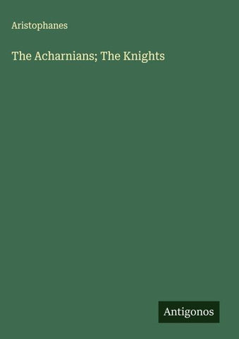 The Acharnians; The Knights