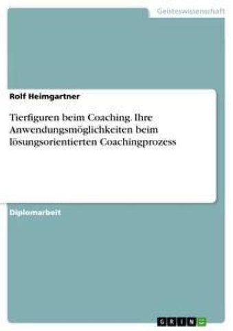 Tierfiguren beim Coaching. Ihre Anwendungsmöglichkeiten beim lösungsorientierten Coachingprozess