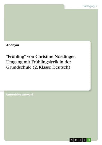 "Frühling" von Christine Nöstlinger. Umgang mit Frühlingslyrik in der Grundschule (2. Klasse Deutsch)