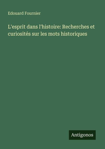 L'esprit dans l'histoire: Recherches et curiosités sur les mots historiques