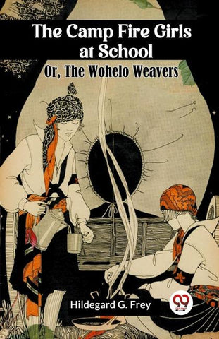 The Camp Fire Girls At School Or, The Wohelo Weavers