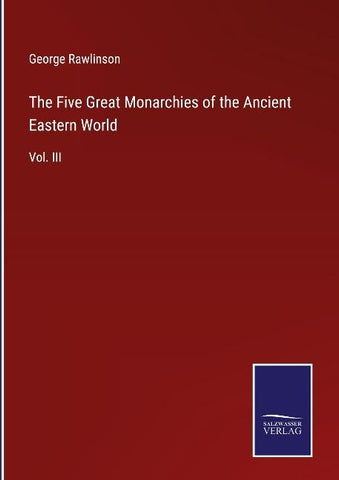 The Five Great Monarchies of the Ancient Eastern World