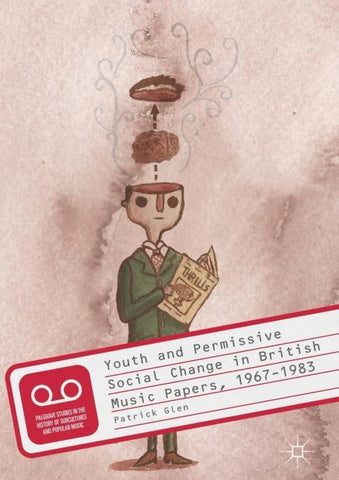 Youth and Permissive Social Change in British Music Papers, 1967–1983