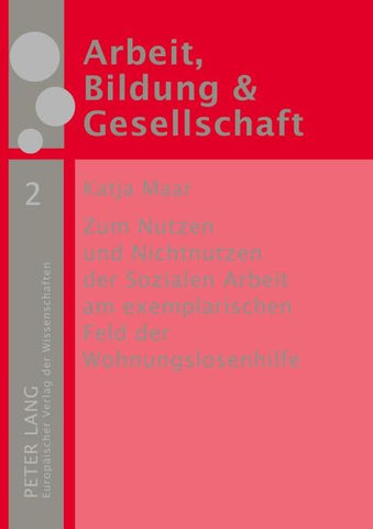 Zum Nutzen und Nichtnutzen der Sozialen Arbeit am exemplarischen Feld der Wohnungslosenhilfe