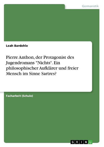 Pierre Anthon, der Protagonist des Jugendromans "Nichts". Ein philosophischer Aufklärer und freier Mensch im Sinne Sartres?