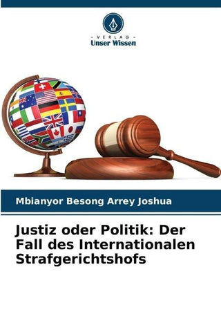 Justiz oder Politik: Der Fall des Internationalen Strafgerichtshofs