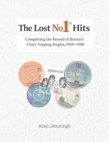 The Lost No 1 Hits - Completing the Record of Britain's Chart-Topping Singles, 1958-1988