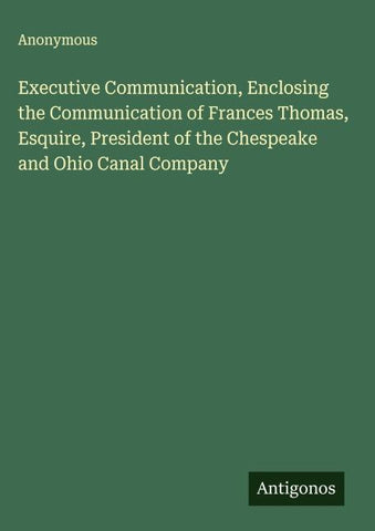 Executive Communication, Enclosing the Communication of Frances Thomas, Esquire, President of the Chespeake and Ohio Canal Company