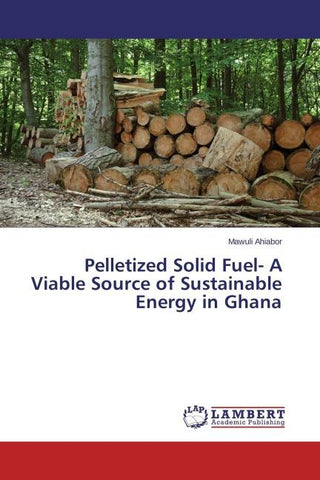 Pelletized Solid Fuel- A Viable Source of Sustainable Energy in Ghana