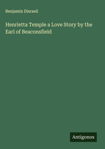 Henrietta Temple a Love Story by the Earl of Beaconsfield