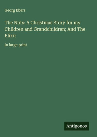The Nuts: A Christmas Story for my Children and Grandchildren; And The Elixir