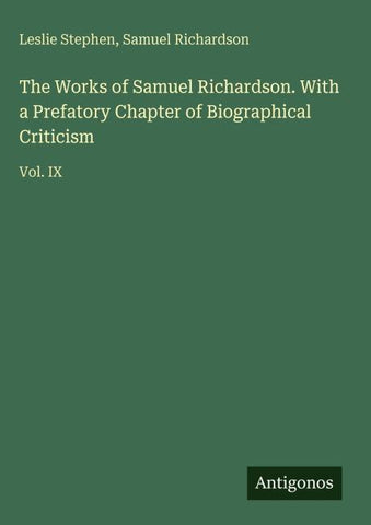 The Works of Samuel Richardson. With a Prefatory Chapter of Biographical Criticism