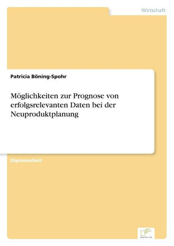Möglichkeiten zur Prognose von erfolgsrelevanten Daten bei der Neuproduktplanung