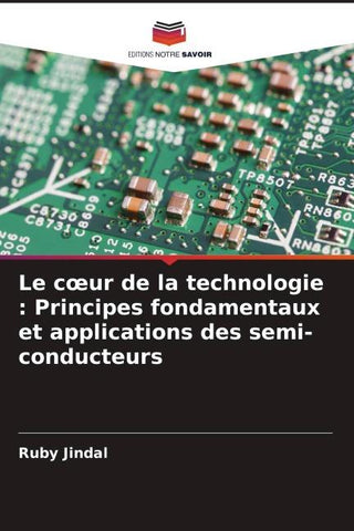 Le c¿ur de la technologie : Principes fondamentaux et applications des semi-conducteurs