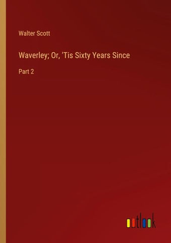 Waverley; Or, 'Tis Sixty Years Since