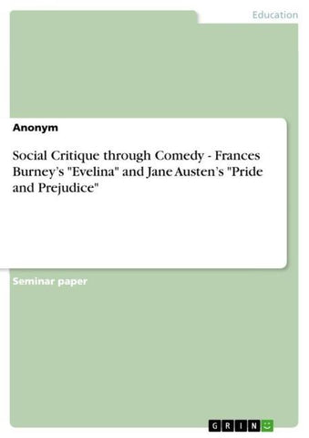 Social Critique through Comedy - Frances Burney's "Evelina" and Jane Austen's "Pride and Prejudice"