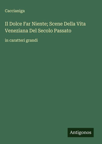 Il Dolce Far Niente; Scene Della Vita Veneziana Del Secolo Passato