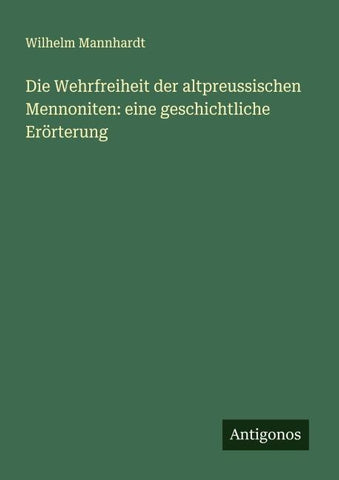 Die Wehrfreiheit der altpreussischen Mennoniten: eine geschichtliche Erörterung