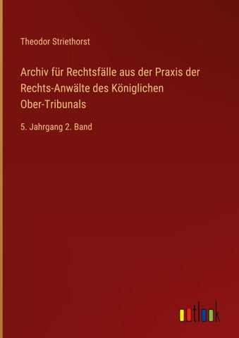 Archiv für Rechtsfälle aus der Praxis der Rechts-Anwälte des Königlichen Ober-Tribunals