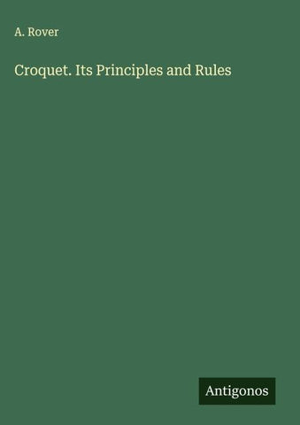 Croquet. Its Principles and Rules