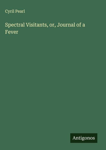 Spectral Visitants, or, Journal of a Fever