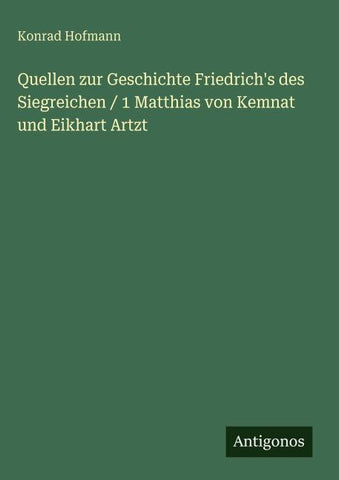 Quellen zur Geschichte Friedrich's des Siegreichen / 1 Matthias von Kemnat und Eikhart Artzt