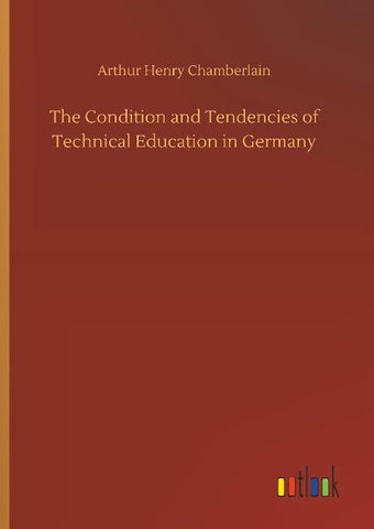 The Condition and Tendencies of Technical Education in Germany