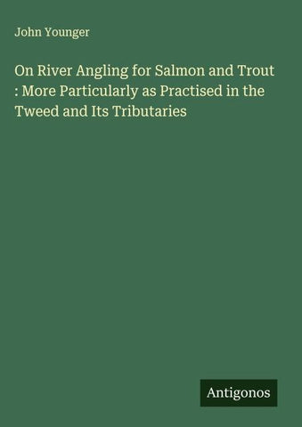 On River Angling for Salmon and Trout : More Particularly as Practised in the Tweed and Its Tributaries